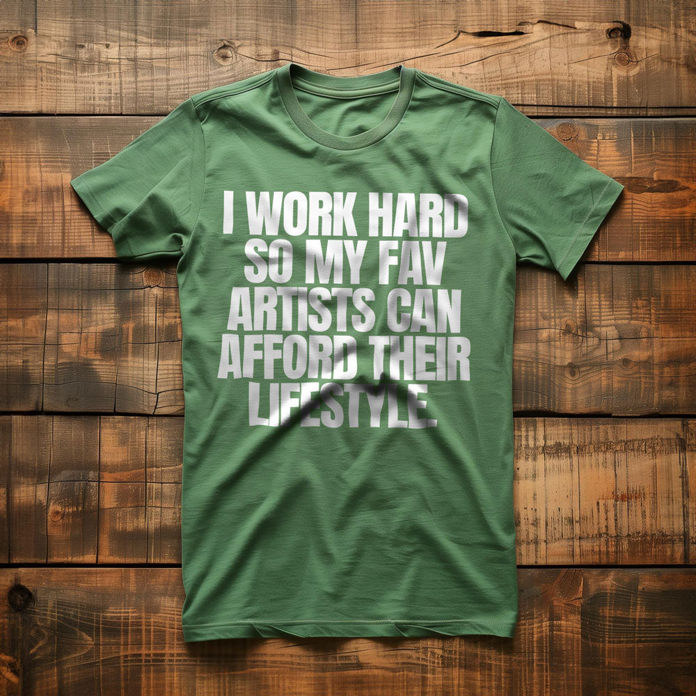 I Work Hard So My Fav Artists Can Afford Their Lifestyle T-Shirt