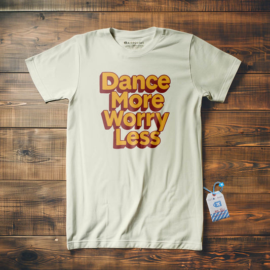 Dance More, Worry Less - T-Shirt