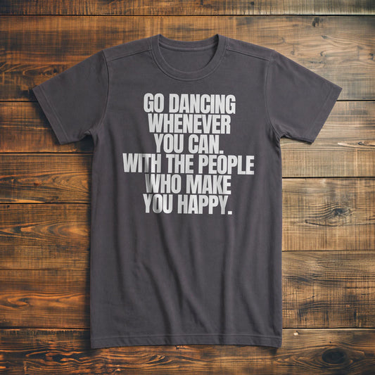 Go Dancing Whenever You Can. With the People Who Make You Happy T-Shirt – Premium Asphalt