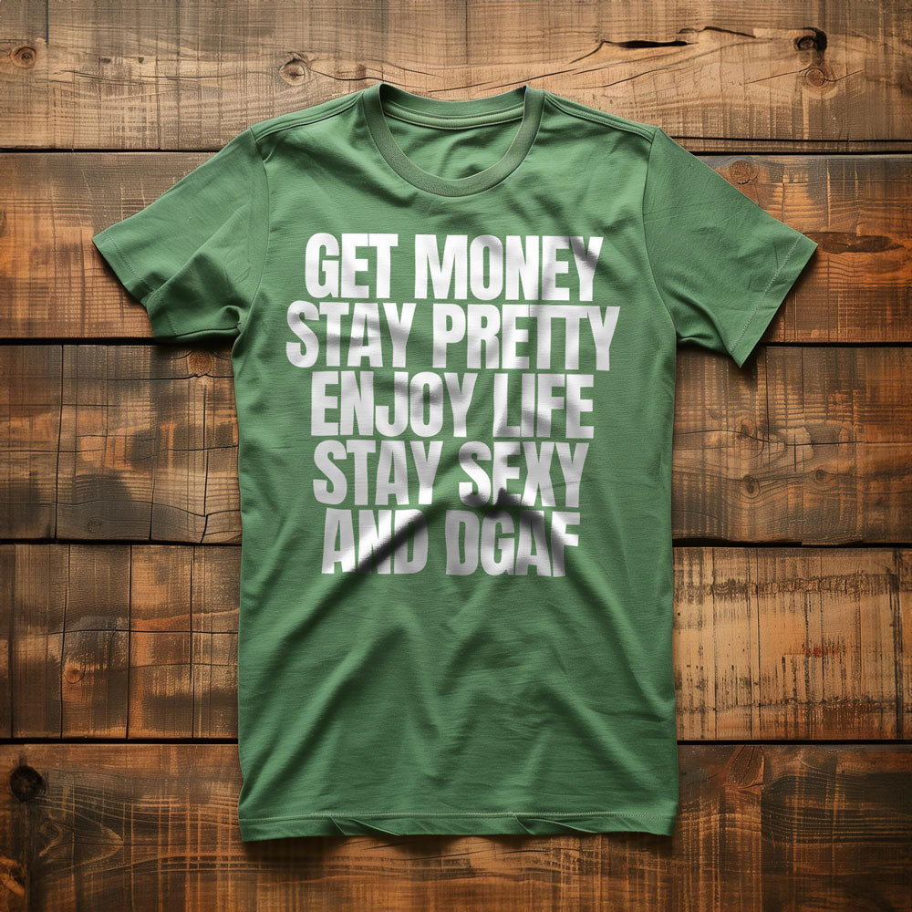 Get Money Stay Pretty Enjoy Life Stay Sexy and DGAF T-Shirt – Regular Green