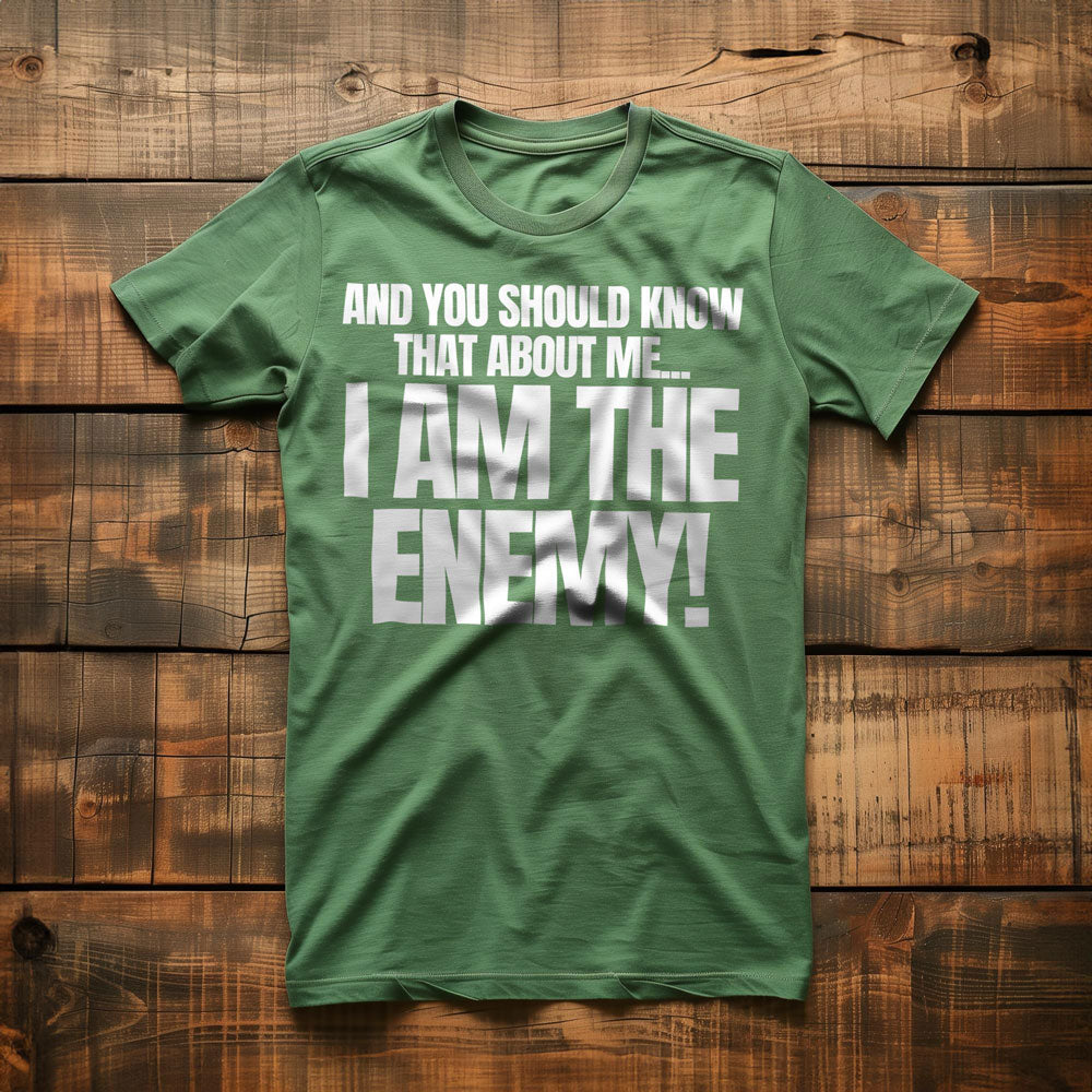 And You Should Know That About Me... I Am the Enemy! T-Shirt – Regular Green