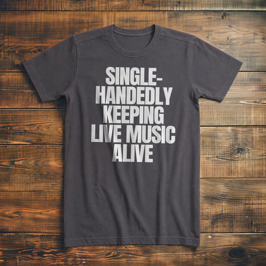 Single-Handedly Keeping Live Music Alive - T-Shirt