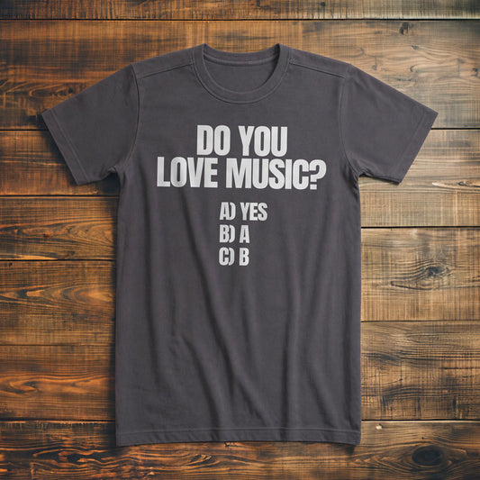 Do You Love Music? A) Yes B) A C) B - T-Shirt