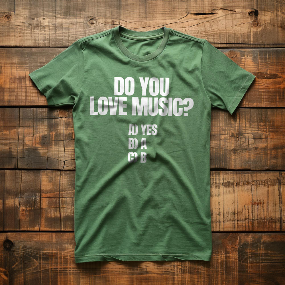 Do You Love Music? A) Yes B) A C) B - T-Shirt
