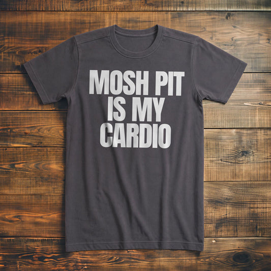 Mosh Pit Is My Cardio - T-Shirt
