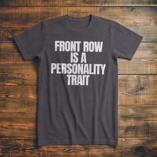Front Row Is a Personality Trait - T-Shirt