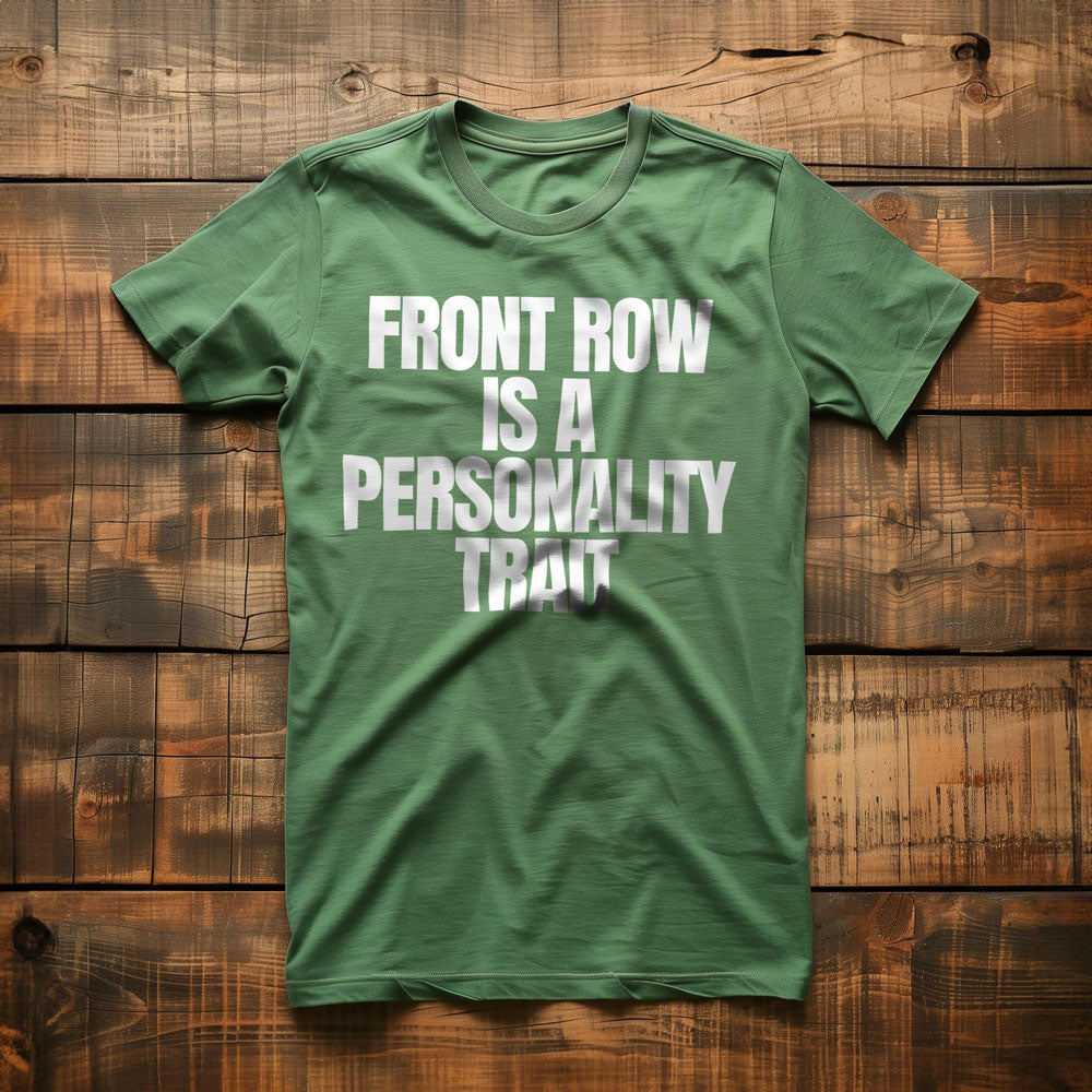 Front Row Is a Personality Trait - T-Shirt
