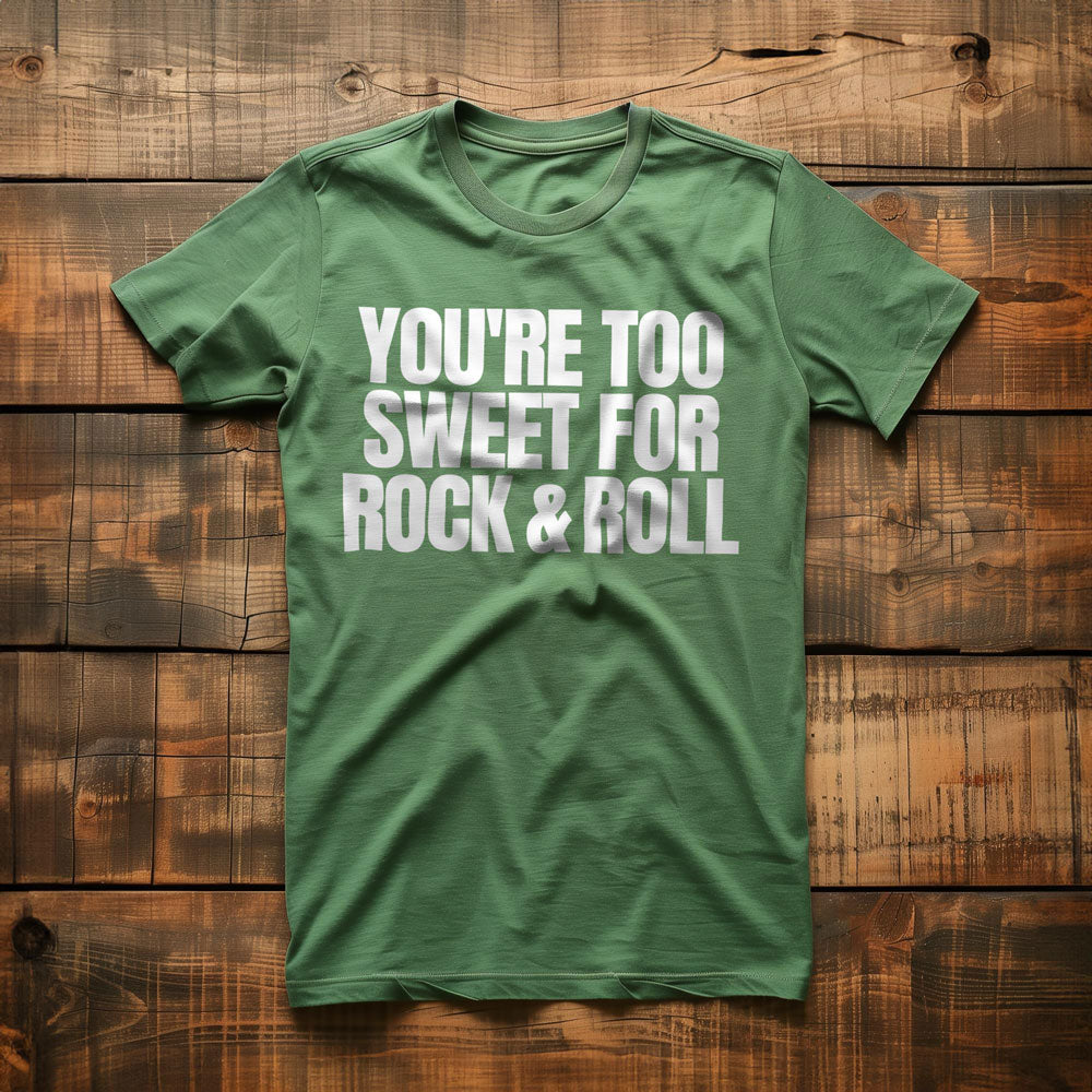 You're Too Sweet for Rock & Roll T-Shirt – Regular Green