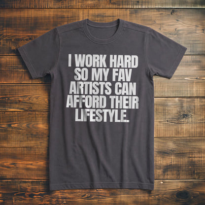 I Work Hard So My Fav Artists Can Afford Their Lifestyle T-Shirt