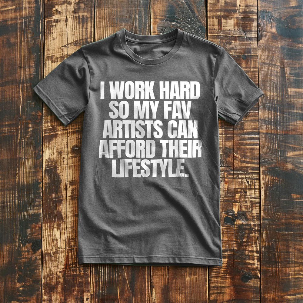 I Work Hard So My Fav Artists Can Afford Their Lifestyle T-Shirt