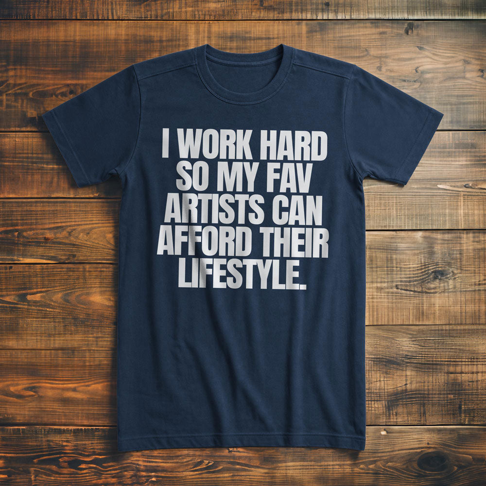 I Work Hard So My Fav Artists Can Afford Their Lifestyle T-Shirt