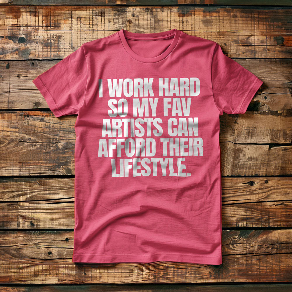 I Work Hard So My Fav Artists Can Afford Their Lifestyle T-Shirt