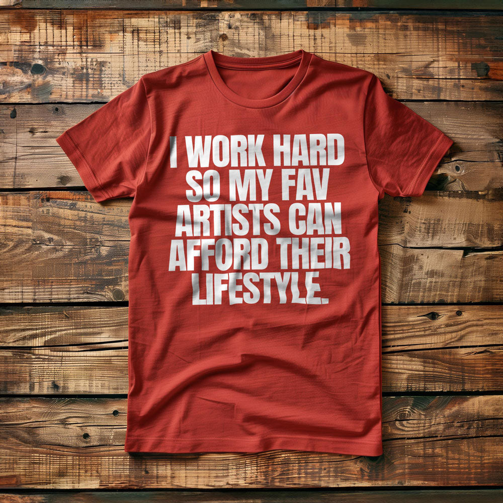 I Work Hard So My Fav Artists Can Afford Their Lifestyle T-Shirt