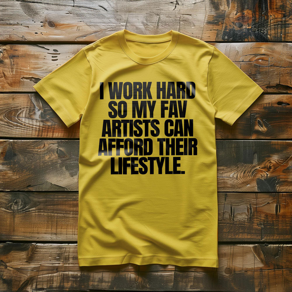 I Work Hard So My Fav Artists Can Afford Their Lifestyle T-Shirt