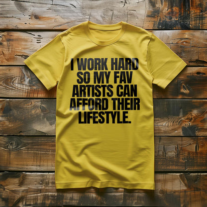 I Work Hard So My Fav Artists Can Afford Their Lifestyle T-Shirt