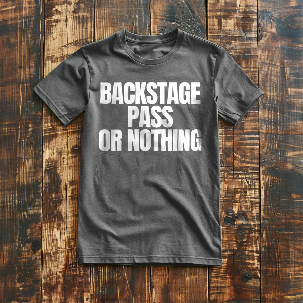 Backstage Pass or Nothing - T-Shirt