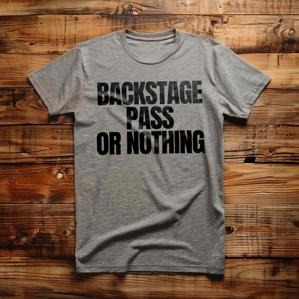 Backstage Pass or Nothing - T-Shirt