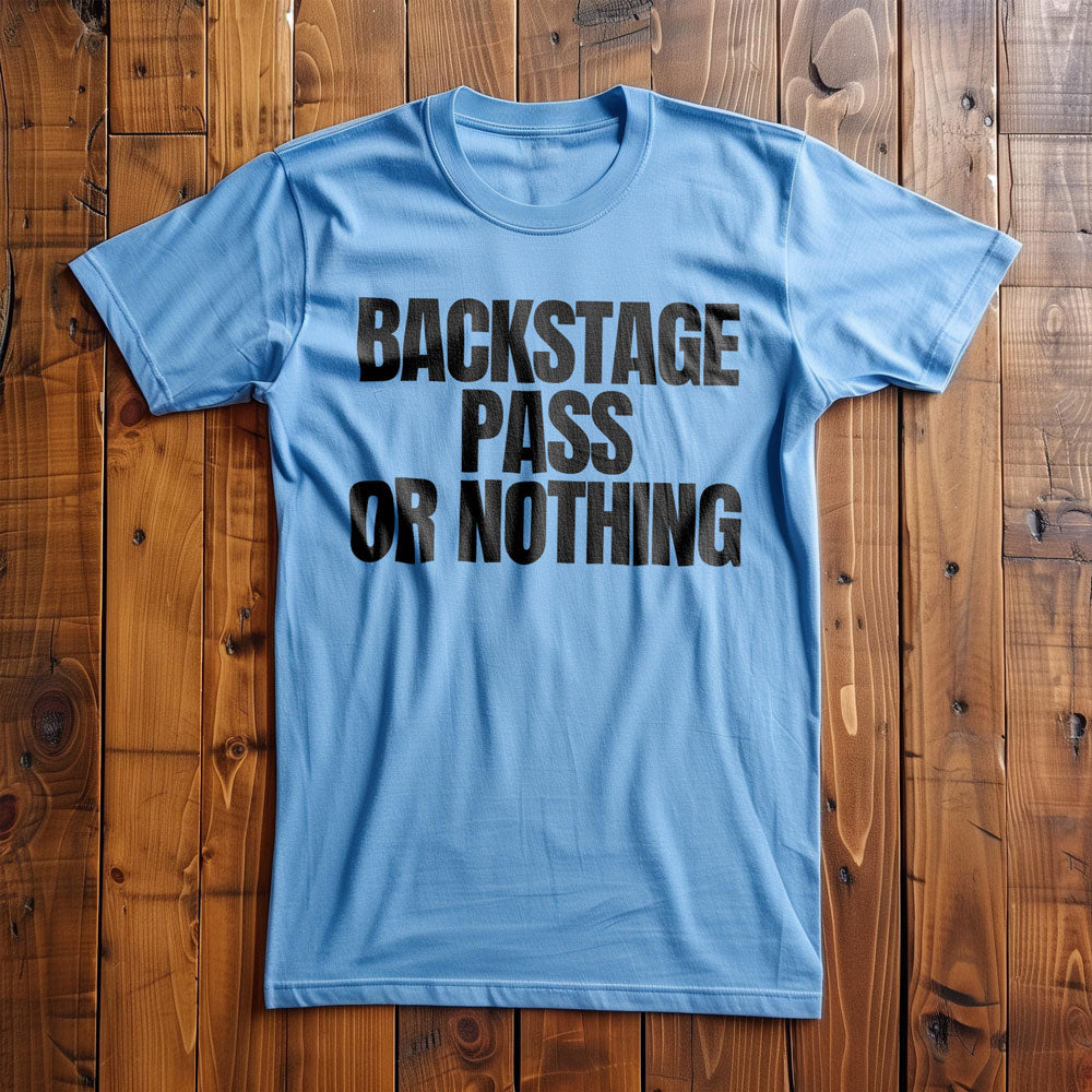 Backstage Pass or Nothing - T-Shirt