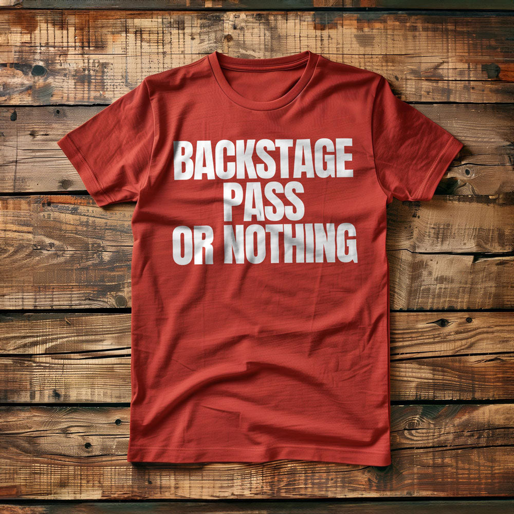 Backstage Pass or Nothing - T-Shirt