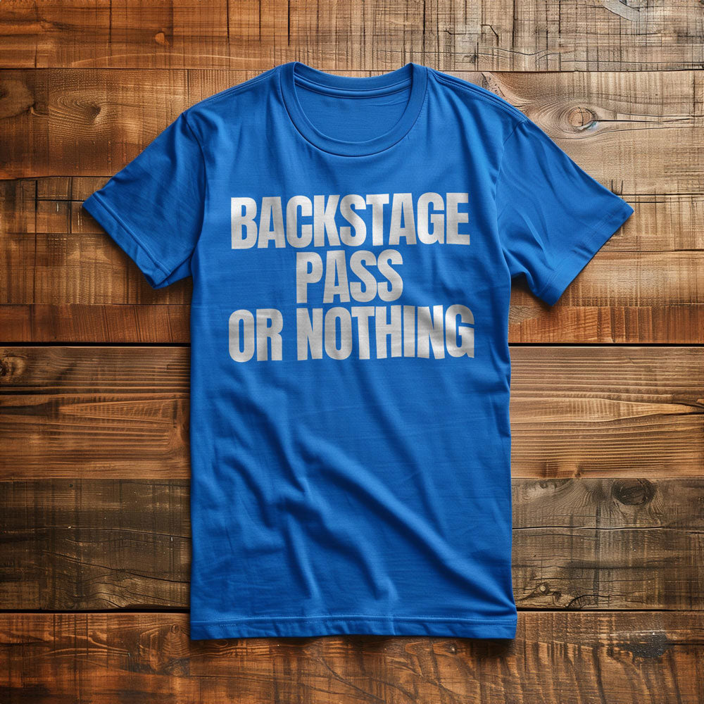 Backstage Pass or Nothing - T-Shirt