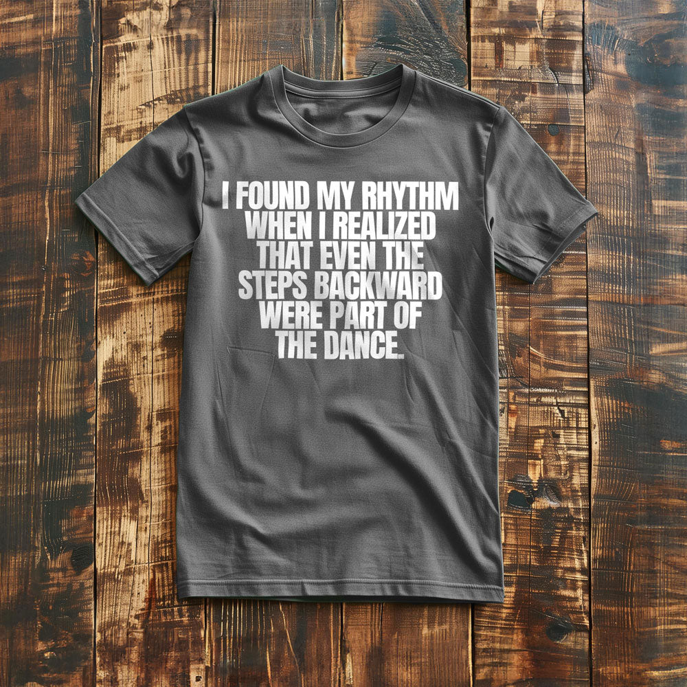 I Found My Rhythm When I Realized That Even the Steps Backward Were Part of the Dance T-Shirt – Regular Asphalt