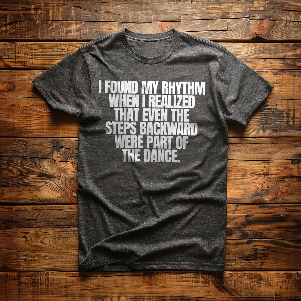 I Found My Rhythm When I Realized That Even the Steps Backward Were Part of the Dance T-Shirt – Regular Dark Grey Heather