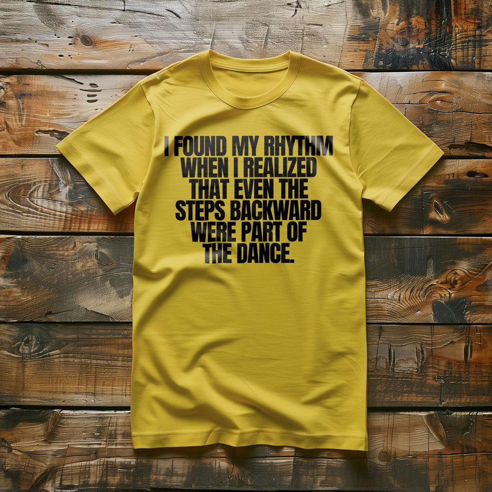 I Found My Rhythm When I Realized That Even the Steps Backward Were Part of the Dance T-Shirt – Regular Yellow
