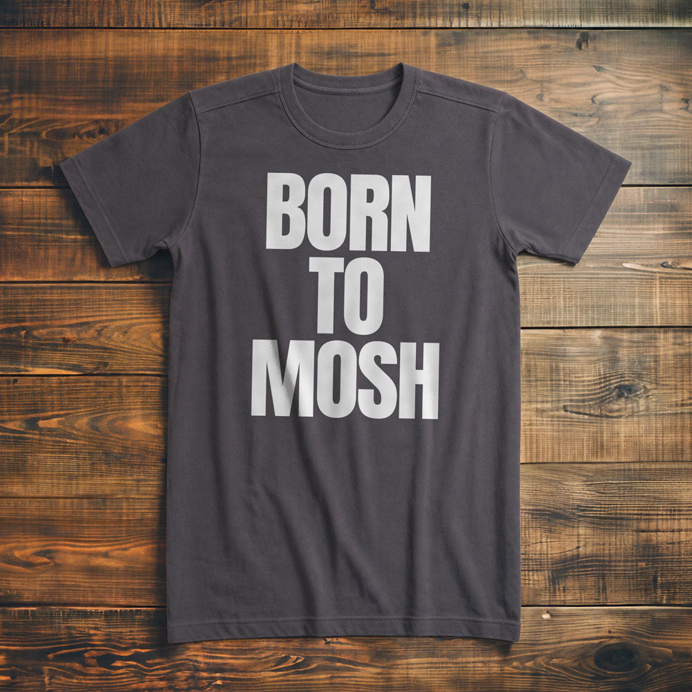 Born to Mosh - T-Shirt