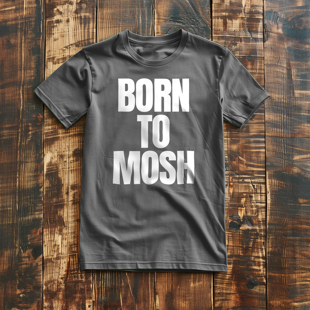 Born to Mosh - T-Shirt