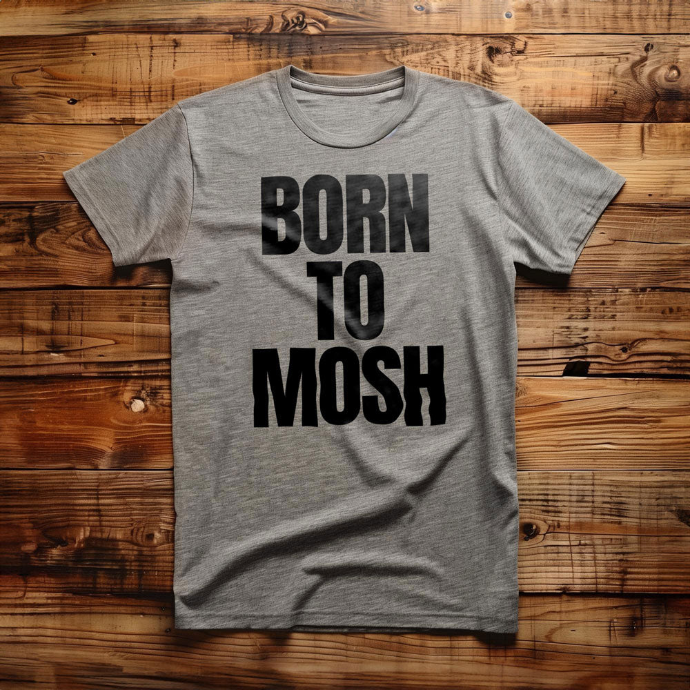 Born to Mosh - T-Shirt