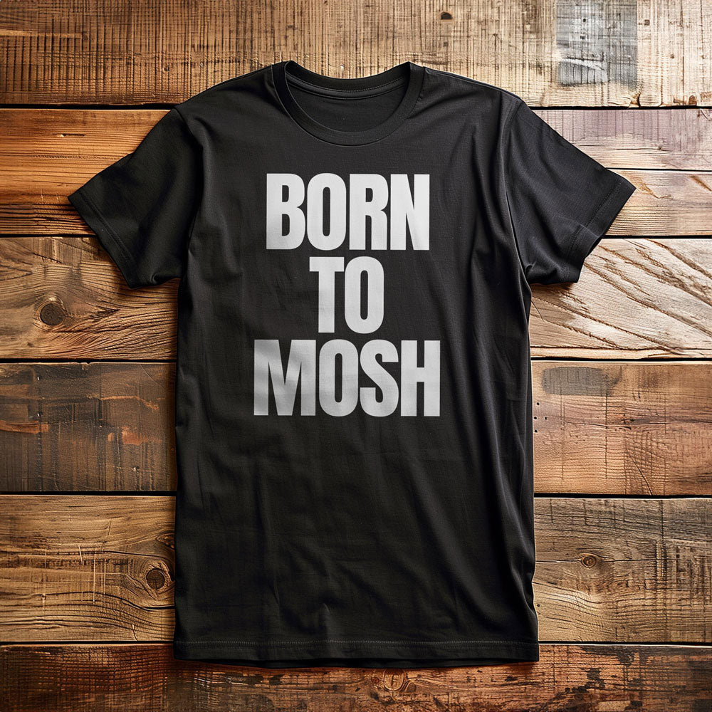 Born to Mosh - T-Shirt