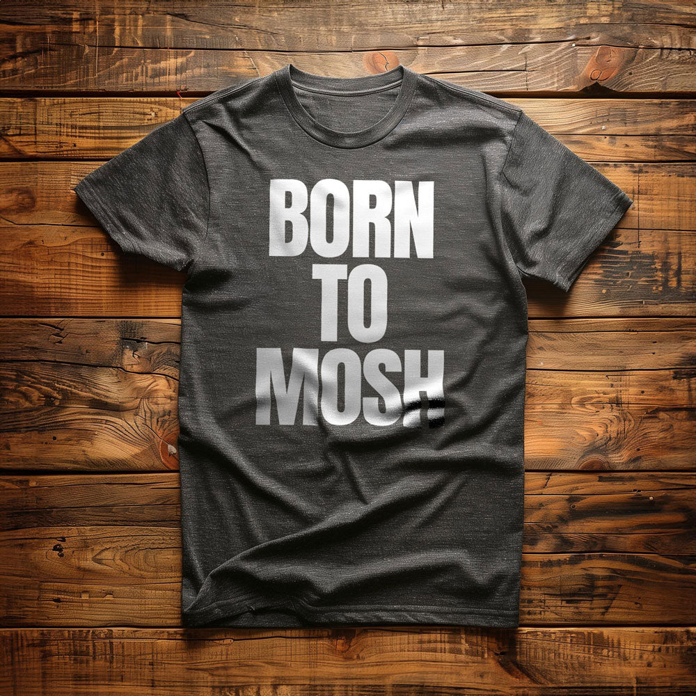 Born to Mosh - T-Shirt
