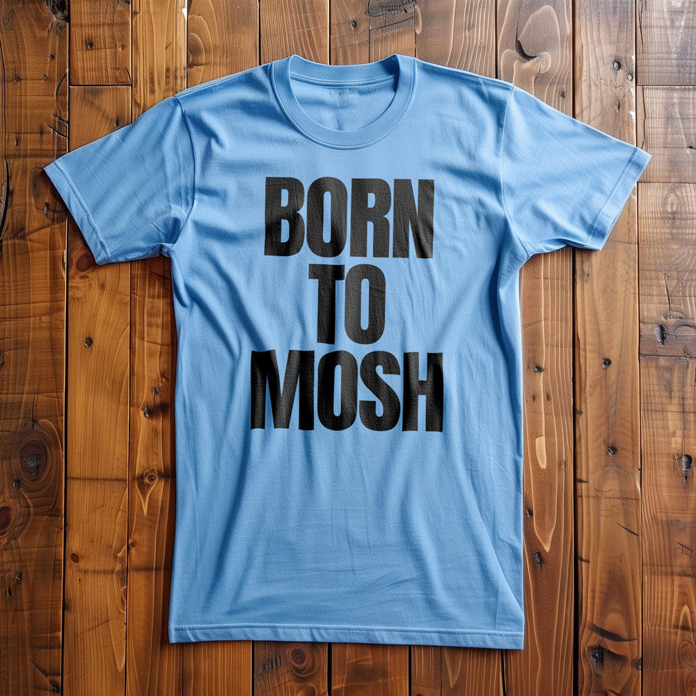 Born to Mosh - T-Shirt