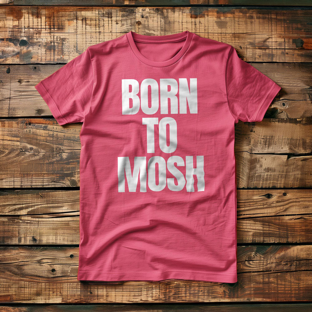 Born to Mosh - T-Shirt