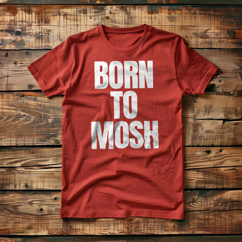 Born to Mosh - T-Shirt