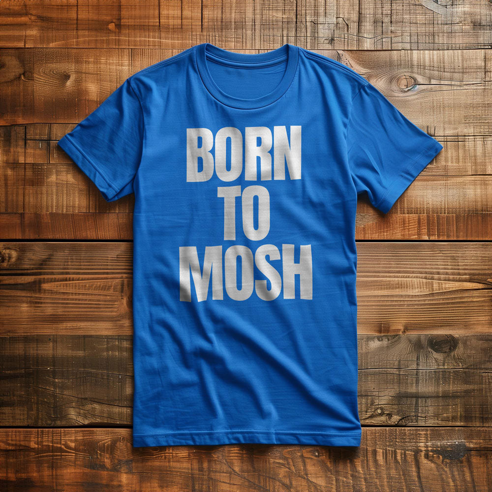 Born to Mosh - T-Shirt