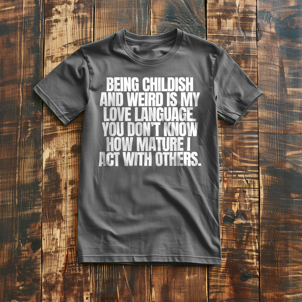 Being Childish and Weird Is My Love Language T-Shirt – Regular Asphalt