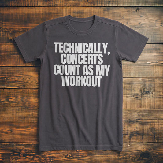 Technically, Concerts Count as My Workout - T-Shirt