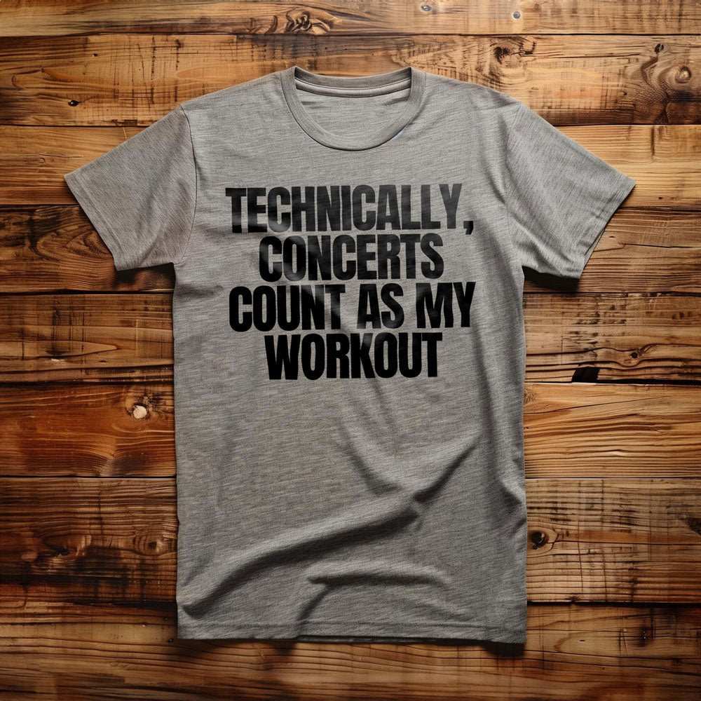 Technically, Concerts Count as My Workout - T-Shirt