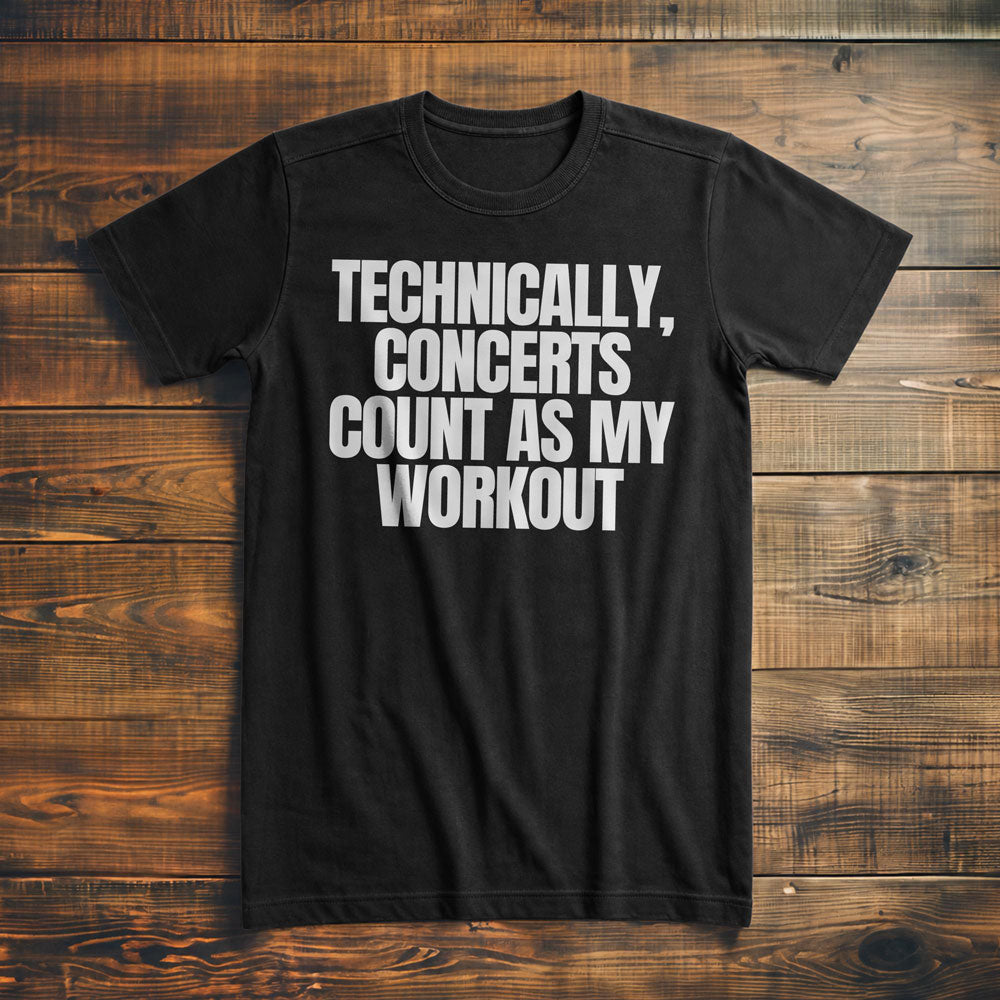 Technically, Concerts Count as My Workout - T-Shirt