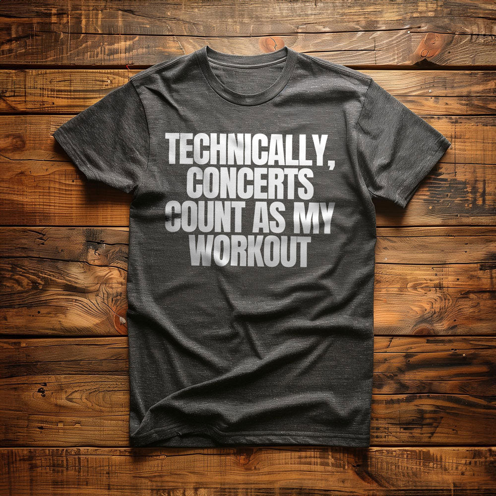 Technically, Concerts Count as My Workout - T-Shirt