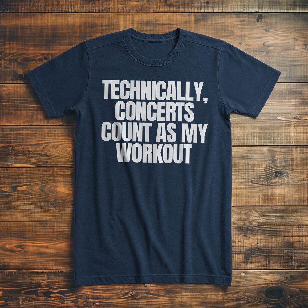 Technically, Concerts Count as My Workout - T-Shirt