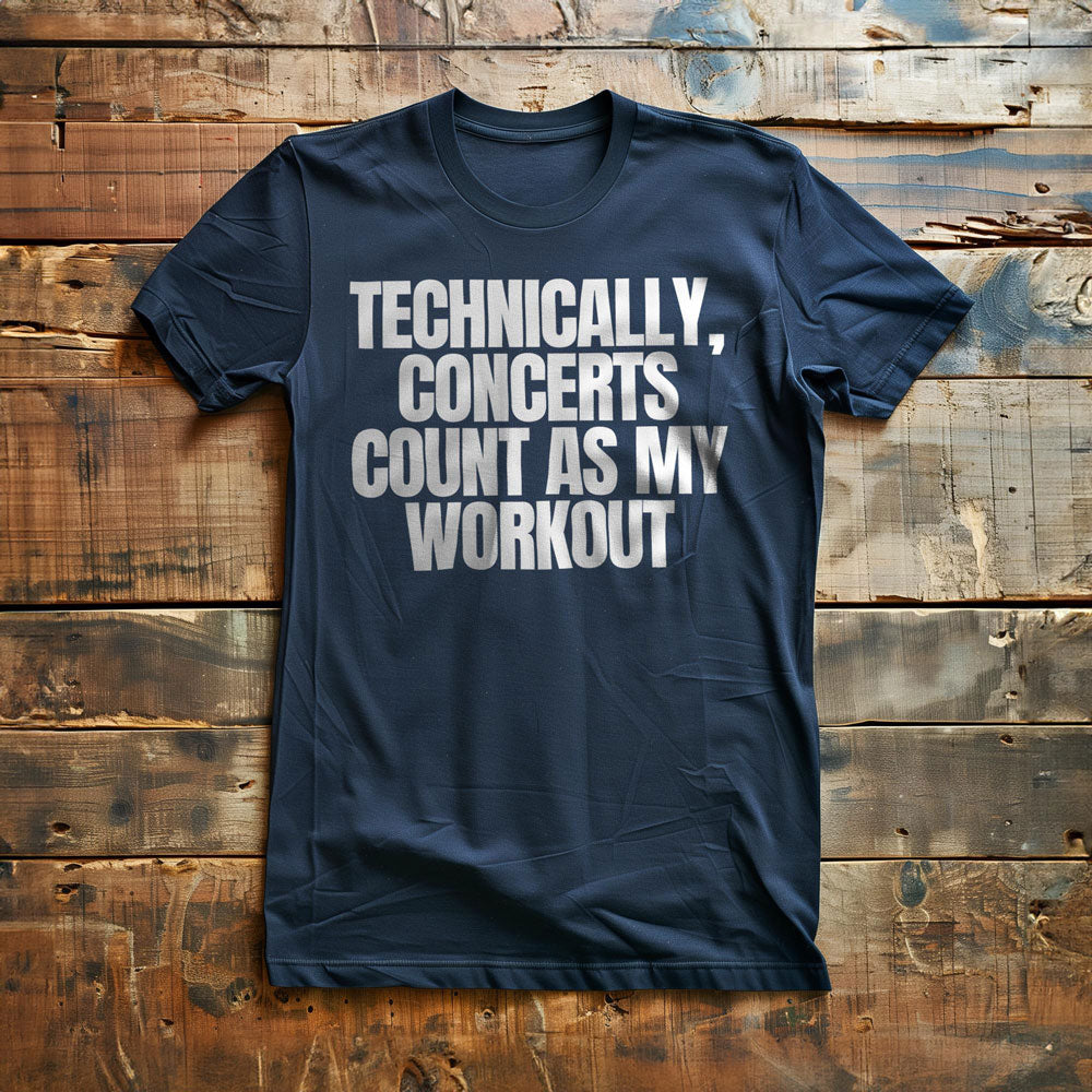 Technically, Concerts Count as My Workout - T-Shirt