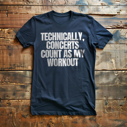 Technically, Concerts Count as My Workout - T-Shirt