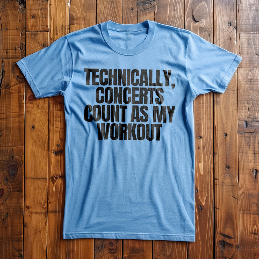 Technically, Concerts Count as My Workout - T-Shirt