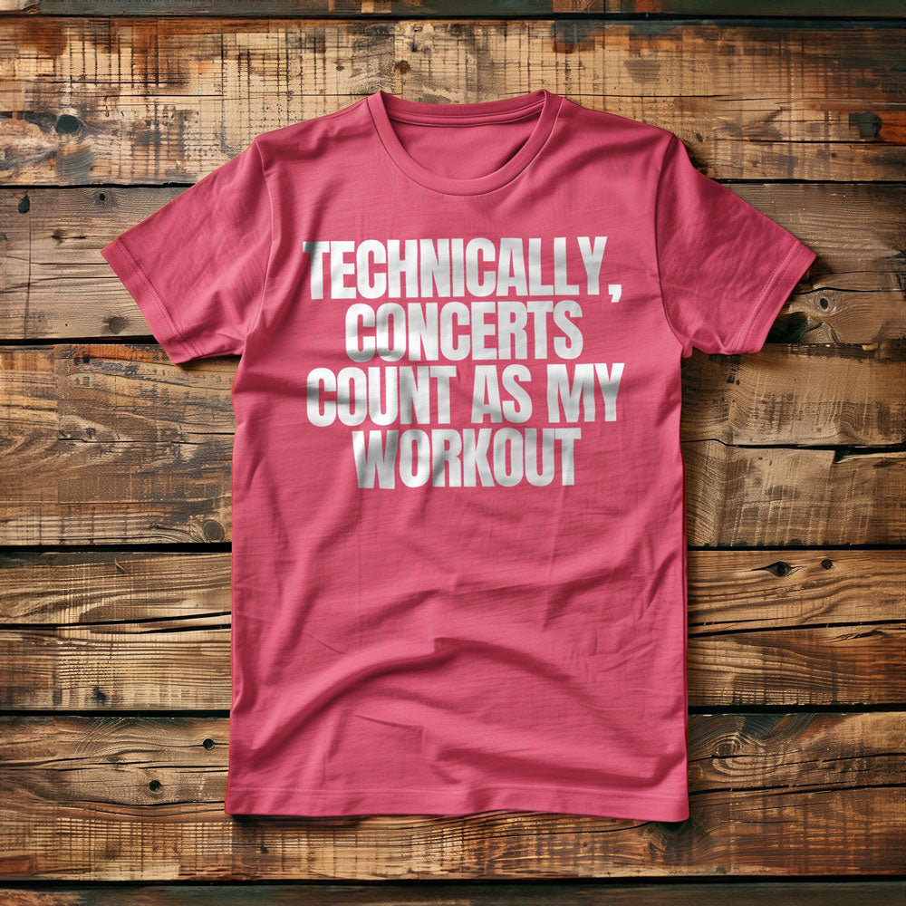 Technically, Concerts Count as My Workout - T-Shirt