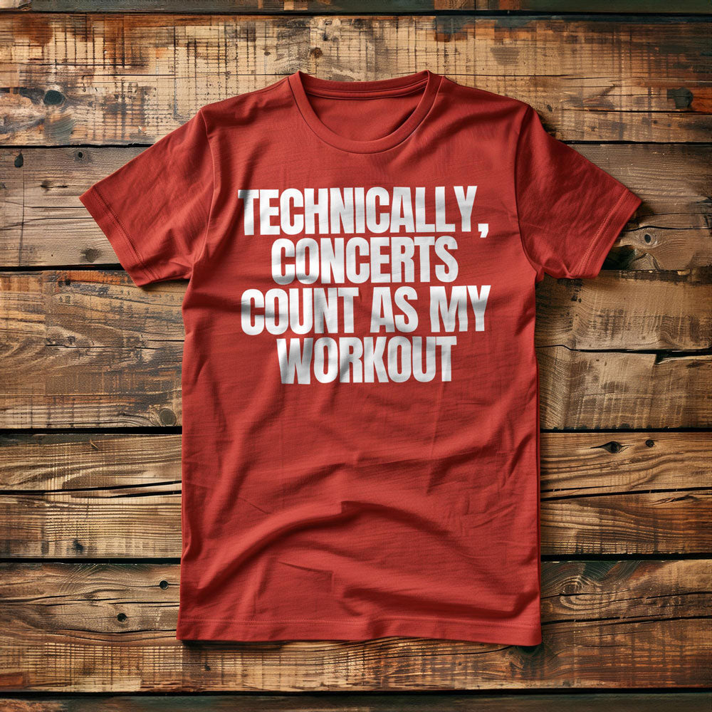 Technically, Concerts Count as My Workout - T-Shirt