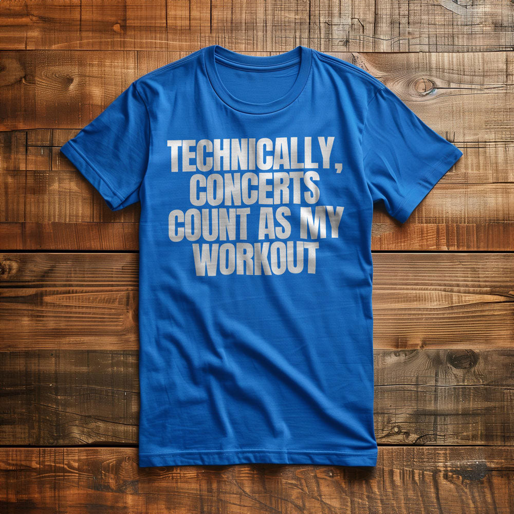 Technically, Concerts Count as My Workout - T-Shirt