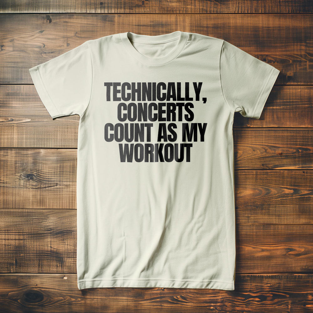 Technically, Concerts Count as My Workout - T-Shirt