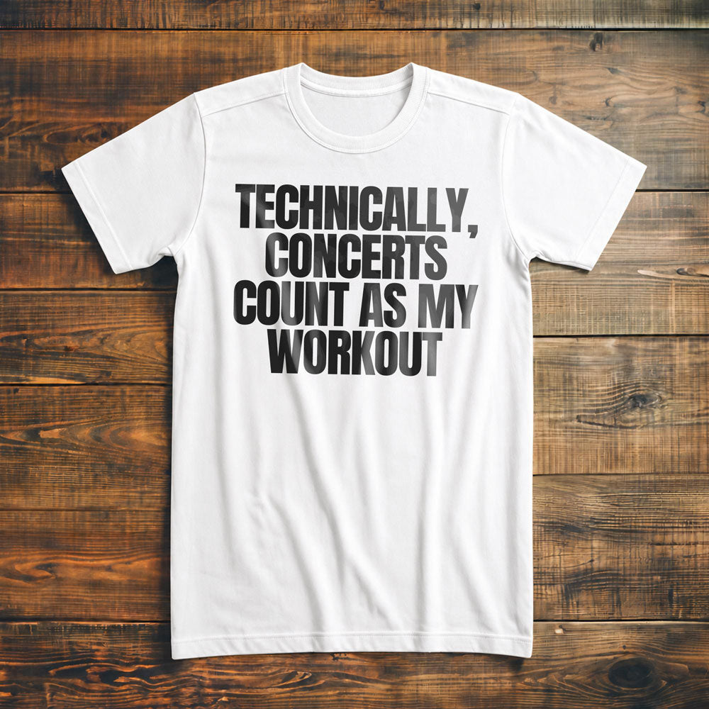 Technically, Concerts Count as My Workout - T-Shirt